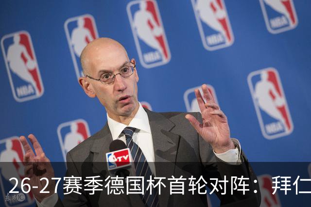 26-27赛季德国杯首轮对阵：拜仁vs奥斯纳布吕克 多特vsHEBC汉堡